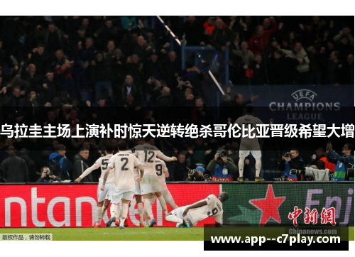乌拉圭主场上演补时惊天逆转绝杀哥伦比亚晋级希望大增