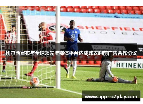 切尔西宣布与全球领先流媒体平台达成球衣胸前广告合作协议