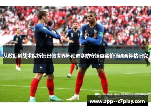 从数据到战术解析姆巴佩世界杯预选赛防守端真实价值综合评估研究