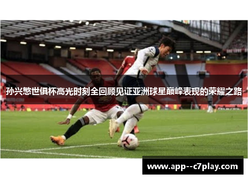 孙兴慜世俱杯高光时刻全回顾见证亚洲球星巅峰表现的荣耀之路