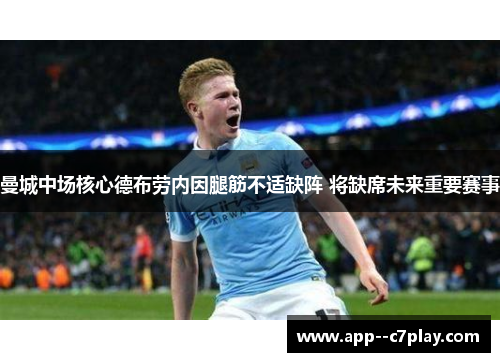 曼城中场核心德布劳内因腿筋不适缺阵 将缺席未来重要赛事 曼城中场核心德布劳内因腿筋不适缺阵 将缺席未来重要赛事