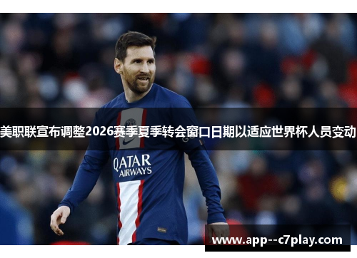 美职联宣布调整2026赛季夏季转会窗口日期以适应世界杯人员变动 美职联宣布调整2026赛季夏季转会窗口日期以适应世界杯人员变动